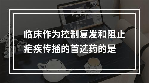 临床作为控制复发和阻止疟疾传播的首选药的是