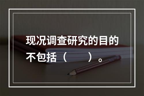 现况调查研究的目的不包括（　　）。