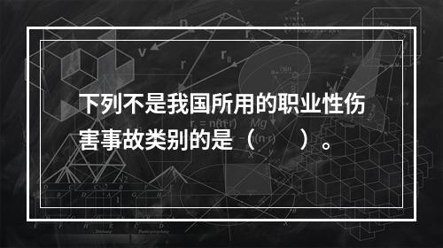 下列不是我国所用的职业性伤害事故类别的是（　　）。