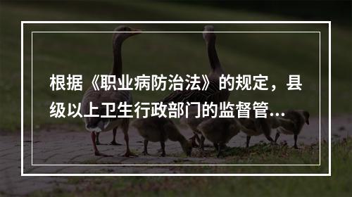 根据《职业病防治法》的规定，县级以上卫生行政部门的监督管理职