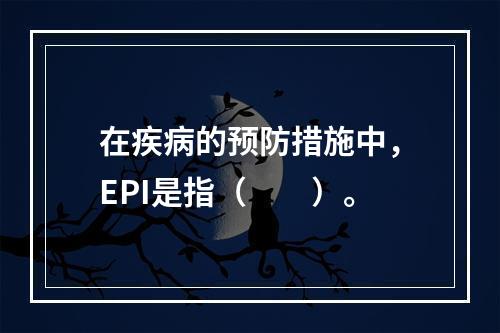 在疾病的预防措施中，EPI是指（　　）。