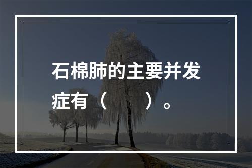 石棉肺的主要并发症有（　　）。