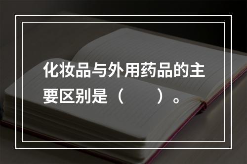 化妆品与外用药品的主要区别是（　　）。