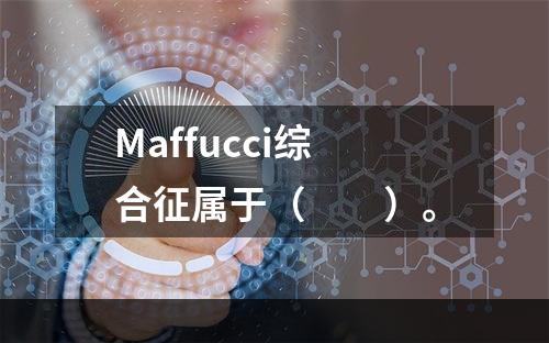 Maffucci综合征属于（　　）。