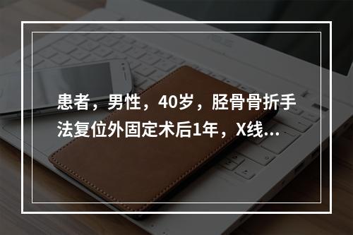 患者，男性，40岁，胫骨骨折手法复位外固定术后1年，X线片提