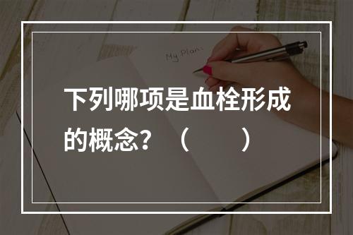 下列哪项是血栓形成的概念？（　　）