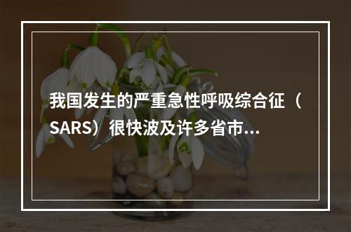 我国发生的严重急性呼吸综合征（SARS）很快波及许多省市，这