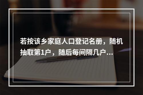 若按该乡家庭人口登记名册，随机抽取第1户，随后每间隔几户，再