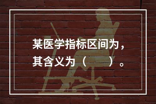 某医学指标区间为，其含义为（　　）。