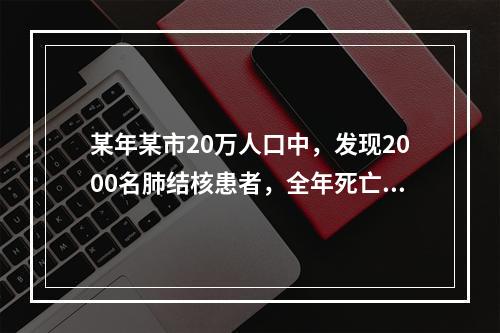 某年某市20万人口中，发现2000名肺结核患者，全年死亡人数