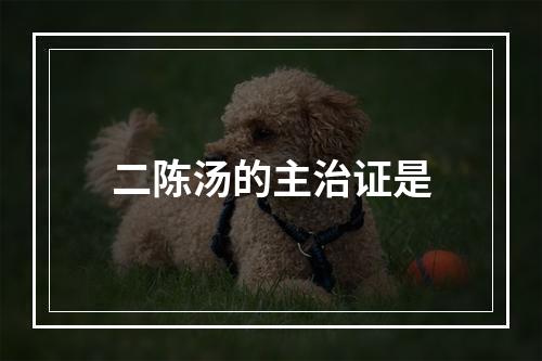 二陈汤的主治证是