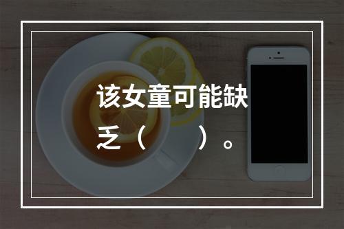 该女童可能缺乏（　　）。