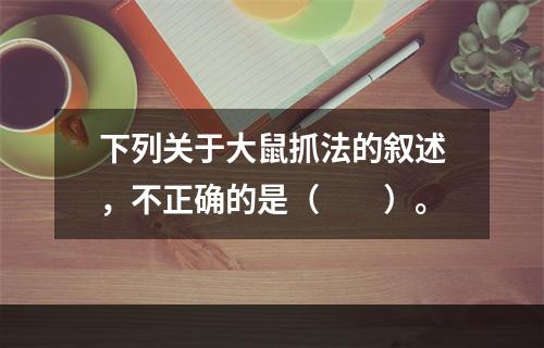 下列关于大鼠抓法的叙述，不正确的是（　　）。