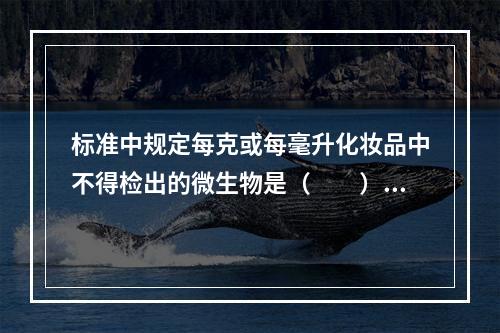 标准中规定每克或每毫升化妆品中不得检出的微生物是（　　）。