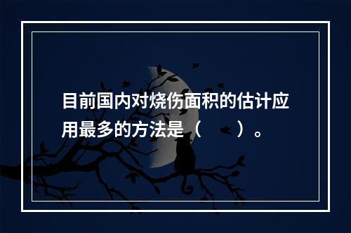 目前国内对烧伤面积的估计应用最多的方法是（　　）。