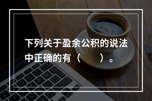 下列关于盈余公积的说法中正确的有（　　）。