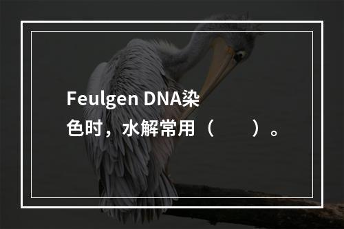 Feulgen DNA染色时，水解常用（　　）。