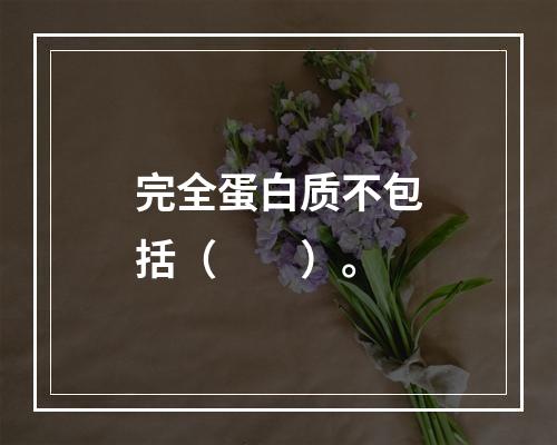 完全蛋白质不包括（　　）。