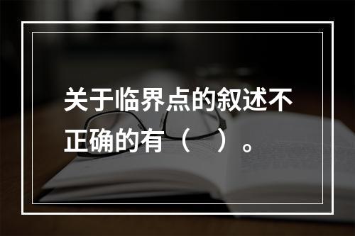 关于临界点的叙述不正确的有（　）。