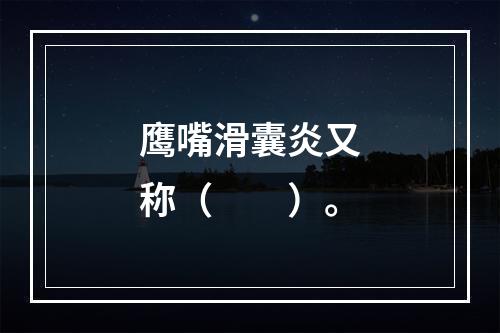 鹰嘴滑囊炎又称（　　）。