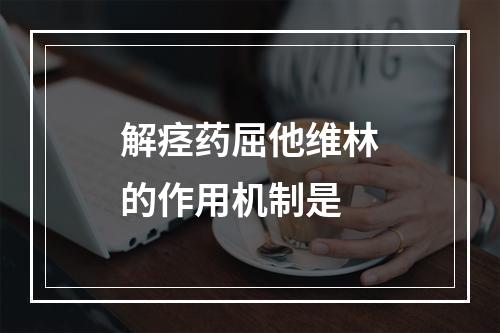 解痉药屈他维林的作用机制是