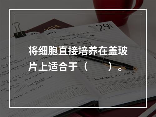 将细胞直接培养在盖玻片上适合于（　　）。