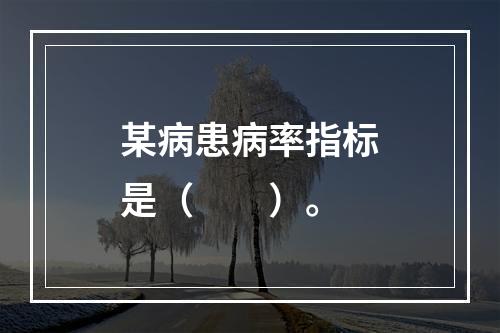 某病患病率指标是（　　）。