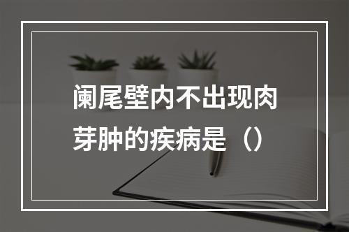 阑尾壁内不出现肉芽肿的疾病是（）