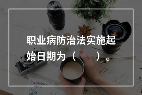 职业病防治法实施起始日期为（　　）。