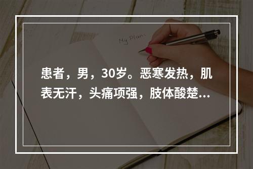 患者，男，30岁。恶寒发热，肌表无汗，头痛项强，肢体酸楚疼痛