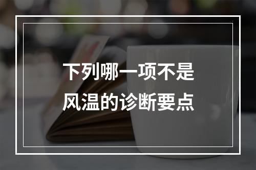 下列哪一项不是风温的诊断要点