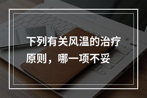 下列有关风温的治疗原则，哪一项不妥