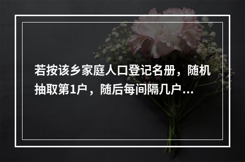 若按该乡家庭人口登记名册，随机抽取第1户，随后每间隔几户，再