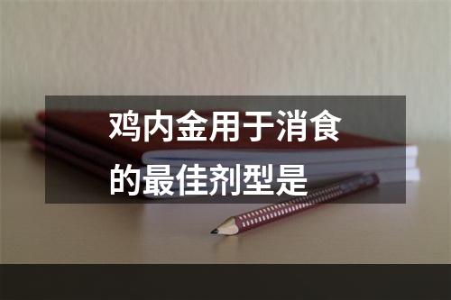 鸡内金用于消食的最佳剂型是