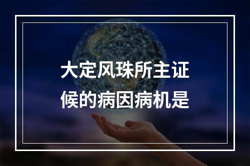 大定风珠所主证候的病因病机是