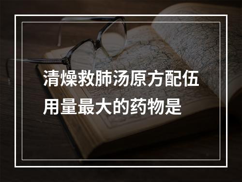 清燥救肺汤原方配伍用量最大的药物是