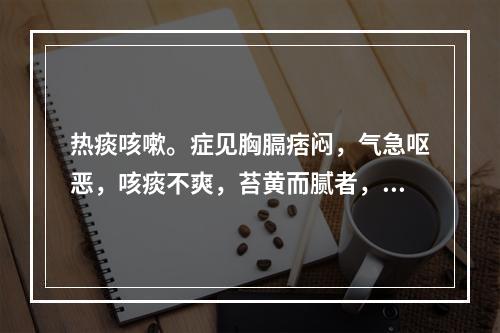 热痰咳嗽。症见胸膈痞闷，气急呕恶，咳痰不爽，苔黄而腻者，治宜