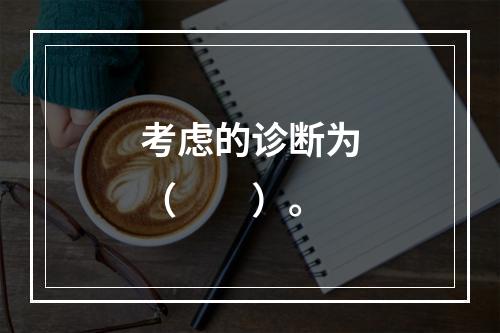 考虑的诊断为（　　）。