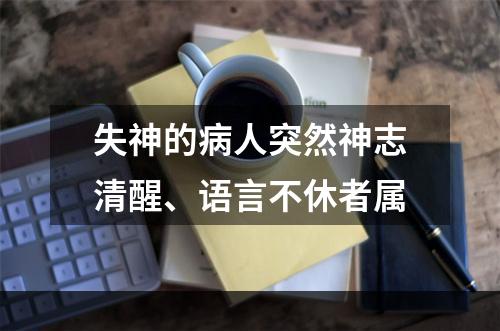 失神的病人突然神志清醒、语言不休者属