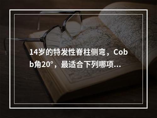 14岁的特发性脊柱侧弯，Cobb角20°，最适合下列哪项治疗