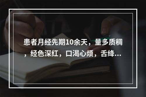 患者月经先期10余天，量多质稠，经色深红，口渴心烦，舌绛，脉