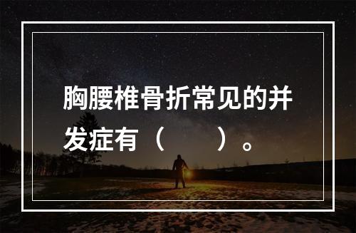 胸腰椎骨折常见的并发症有（　　）。