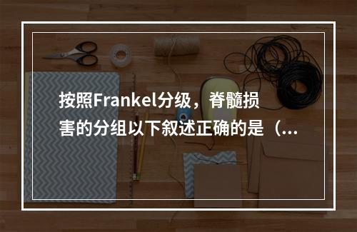 按照Frankel分级，脊髓损害的分组以下叙述正确的是（　　