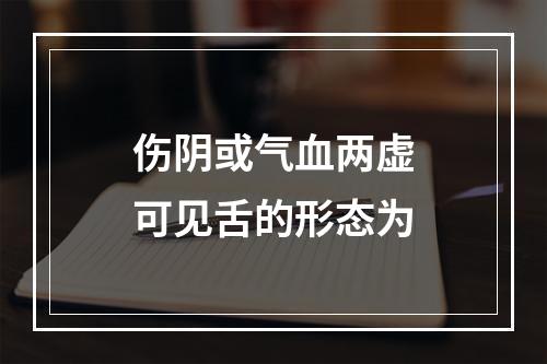 伤阴或气血两虚可见舌的形态为