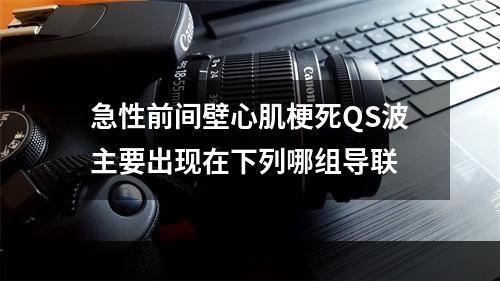 急性前间壁心肌梗死QS波主要出现在下列哪组导联