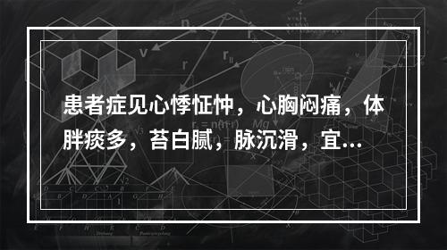 患者症见心悸怔忡，心胸闷痛，体胖痰多，苔白腻，脉沉滑，宜诊为