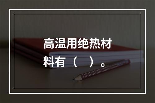 高温用绝热材料有（　）。