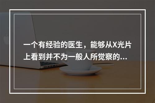 一个有经验的医生，能够从X光片上看到并不为一般人所觉察的病灶