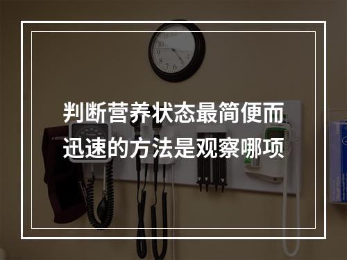 判断营养状态最简便而迅速的方法是观察哪项