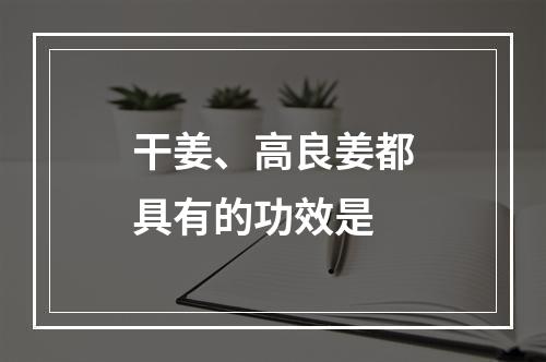 干姜、高良姜都具有的功效是